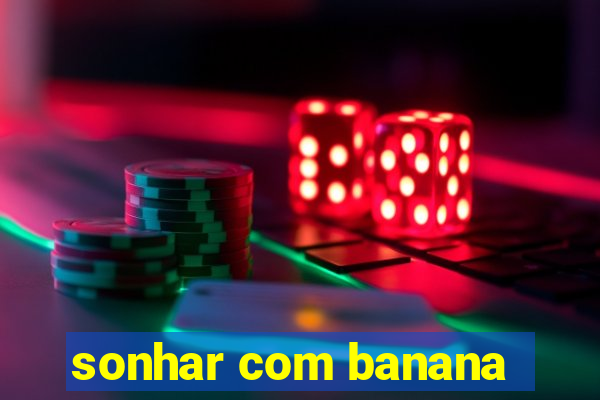 sonhar com banana